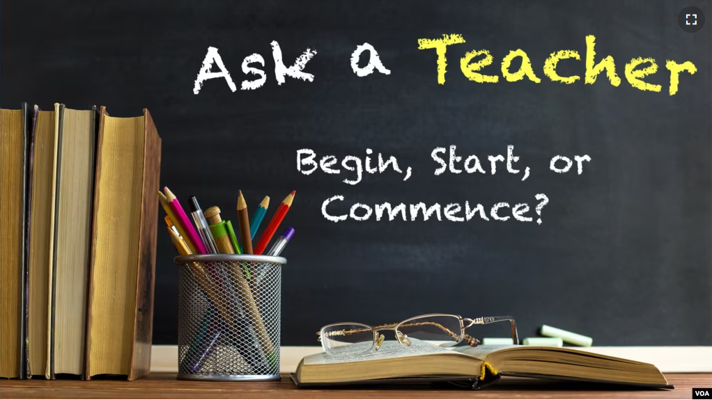 Ask a Teacher: Begin, Start, or Commence?